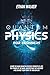 Quantum Physics for Beginners: Learn the Main Quantum Physics Principles, Use the Power of the Mind, Understand the Universe and Change Your Point of View on Life