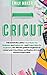 Cricut: This Book Includes:...