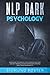 NLP Dark Psychology: NLP Guide to Identify Dark Psychology Art. Use NLP Manipulation for Reading People and Their Personality