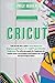 Cricut: This Book Includes:...