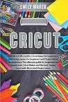 Cricut: This Book Includes: Cricut Maker for beginners and Design Space for beginners and Project Ideas for beginners. The ultimate guide for ... Design Space with illustrated Project Ideas