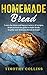 Homemade bread: Learn the steps and have a variety of recipes from around the globe to bake fresh, healthy and delicious bread at home