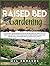 Raised bed gardening: A DIY guide for beginners, with illustrations, on how you can start and sustain your thriving vegetable garden, using less water, with less work and in less physical space