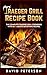 Traeger Grill Recipe Book: The Complete Traeger Grill Cookbook With 80+ Mouth Satisfying Recipes