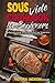 Sous Vide Cookbook for Beginners: A Beginner's Guide To Effortless Perfect Low-Temperature Meals Every Time For Family & Friends
