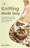 Knitting Made Easy: The Step-by-Step Guide Full of Images and Illustration to Learn How to Realise Knitting Pat- terns You Like (Macrame, Knitting and Crochet) Knitting Made Easy: The Step-by-Step Guide Full of Images and Illustration to Learn How to Realise Knitting Pat- terns You Like (Macrame, Knitting and Crochet)