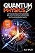 Quantum Physics For Beginners: Learn how everything works through examples and without frying your brain. A Practical Guide even if you are not educated in physics. + 10 Examples In Everyday Life