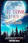 Bedtime Stories for Adults: Stop Run your Brain a Millions Mile a minute and Fall Asleep Quickly with 57 Relaxing Bedtime Stories For Adults With Insomnia Who Want To Sleep Through Guided Meditations