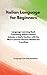 Italian Language for Beginners: Language Learning Book Containing Italian Lessons. Includes a Useful Section with the Most Common Phrases Needed for Traveling.