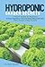 Hydroponic Garden Secrets: A proven system for beginners to grow vegetables, fruits and herbs without soil faster with a simple 8 step formula (Hydroponic and Greenhouse Gardening)