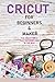 Cricut: 2 BOOKS IN 1: FOR BEGINNERS & MAKER: The Cricut Bible That You Don't Find in The Box!