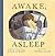 Awake, Asleep