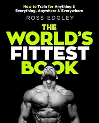 The World's Fittest Book: How to train for anything and everything, anywhere and everywhere