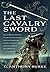 The Last Cavalry Sword: An Illustrated History of the Twilight Years of Cavalry Swords (UK) General George S. Patton and the US Army’s Last Sword (US)