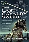 The Last Cavalry Sword: An Illustrated History of the Twilight Years of Cavalry Swords (UK) General George S. Patton and the US Army’s Last Sword