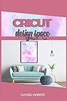 Cricut Design Space: A Beginner's Guide & Cricut Design Space: Advanced Tips and Tricks