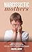 Narcissistic Mothers: A Guide For Daughters And Sons, Mothers That Apparently Can't Love, Handle Mother Relationship And Learn How To Recover From Abuse