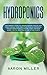 Hydroponics: A Beginner's Guide to Understanding Step by Step How to Build Your Own Hydroponics Gardening System (Indoor and Outdoor). Start Growing Herbs, Fruits, Vegetables and Other Plants
