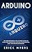 Arduino: The Arduino Book is the Ultimate Guide to Learn And Understand Arduino Programming, Ideal For Arduino Beginners.