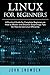 Linux for Beginners: A Practical Guide for Complete Beginners on How to Master and Discover Surprisingly Tips On How to Use Linux Efficiently
