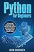Python For Beginners A Practical Guide For The People Who Wan... by John Snowden