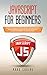 Javascript for Beginners: Learn the Basics of Programming Language with a Smart Approach and a Step by Step Guide for Absolute Beginners to Learn Quickly