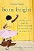 Born Bright: A Young Girl's Journey from Nothing to Something in America