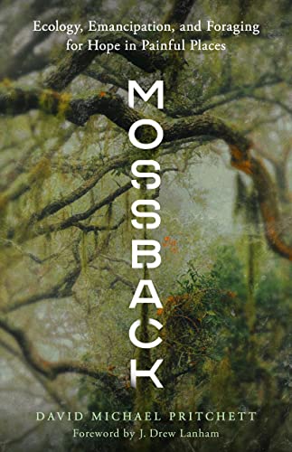 Mossback: Ecology, Emancipation, and Foraging for Hope in Painful Places (Kindle Edition)