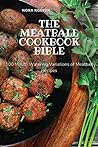 The Meatball Cookbook Bible: 100 Mouth Watering Variations of Meatball Recipes The Meatball Cookbook Bible: 100 Mouth Watering Variations of Meatball Recipes