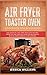 Air Fryer Toaster Oven Cookbook for Beginners: 350 Crunchy, Fast and Delicious Recipes from The Air Toaster Oven for Beginners with a Great Passion for Cooking