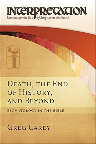 Death, the End of History, and Beyond: Eschatology in the Bible (Interpretation: Resources for the Use of Scripture in the Church)