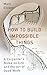 How to Build Impossible Thi...
