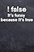 !False Funny Because It's T...