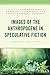 Images of the Anthropocene in Speculative Fiction: Narrating the Future