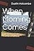 When Morning Comes by Dustin Holcombe