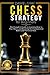 Chess Strategy for Beginners: The Complete Guide to Learning How to Play Chess, and Knowing the Fundamental Rules and Tactics to Win