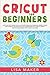 Cricut for Beginners: A Ste...