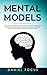 Mental Models: How to Build a Better Brain, Train for Motivation, and Achieve your Goals. Highly Effective Habits and Great Techniques to Change Your Mind, Learn Problem Solving and Decision Making