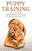 Puppy Training Guide: The Beginner's Guide to Training Your Puppy in 7 Easy Steps: Includes Dog Training Basics, Potty Training and Everything You Need to Raise The Perfect Dog With Love!