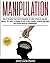 Manipulation: How to Influence People With Persuasion, NLP, Dark Psychology and Mind Control. Learn the Art of Body Language, Hypnosis, Emotional Intelligence and Detect Brainwashing