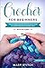 Crochet for Beginners: The ...