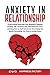 Anxiety In Relationship: Overcoming Insecurity and Negative Thinking. Dealing with Jealousy and Attachment in Love. How to Feel Secure by Uncovering the Blocks Preventing You From a Loving Union.