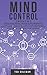 Mind Control: 2 books in 1 - Developing Neuro Linguistic Programming, Cognitive Behavioral Therapy and Emotional Intelligence. Improve social skills, learn to speak in public and improve your charisma