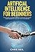 Artificial Intelligence For Beginners: An Easy Guide To A Modern Approach To Artificial Intelligence. Learn The Basics Of AI And How To Put It Into Practice (Color Version)