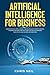 Artificial Intelligence For Business: How Artificial Intelligence Can Be Applied In Your Company, In Marketing And Find Out How AI Is Revolutionizing ... In Healthcare And Medicine (Color Version)