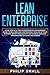 Lean Enterprise: A One Step At A Time Entrepreneur's Management Guide To Building and Continuously Scaling Up Your Business. Boost Productivity and Achieve Goals By Implementing Six Sigma And Kanban