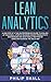 Lean Analytics: A One Step At A Time Entrepreneur's Guide to Scaling Up Your Small Startup Business. Boost Productivity and Measure Ony What Really Matters By Using Data Science The Agile Way!