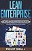 Lean Enterprise: A One Step At A Time Entrepreneur's Management Guide To Building and Continuously Scaling Up Your Business. Boost Productivity and Achieve Goals By Implementing Six Sigma And Kanban