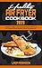 Healthy Air Fryer Cookbook 2021: A Beginner's Guide to Cook and Enjoy Quick & Delicious Air Fryer Recipes Without Excessive Calories for Healthy Life
