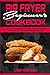 Air Fryer Beginner's Cookbook: Easy, Low Cost And Fast Air Fryer Diet Recipes For Yourself and Your Family To Weight Loss And Burn Fat Forever